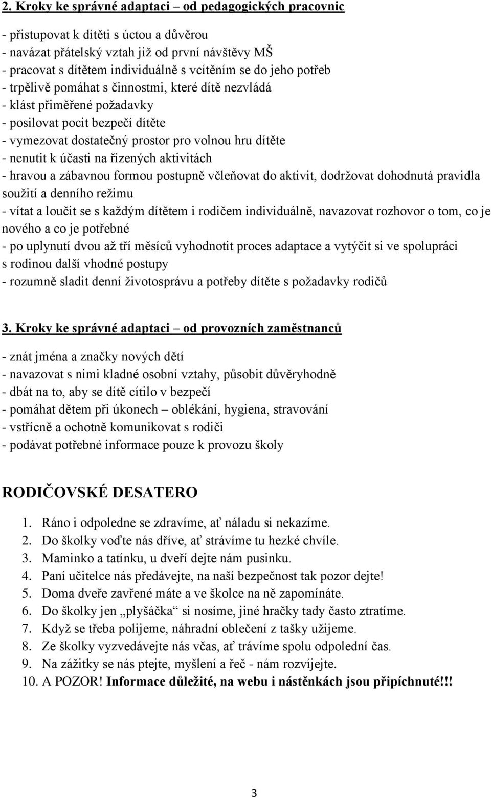 řízených aktivitách - hravou a zábavnou formou postupně včleňovat do aktivit, dodržovat dohodnutá pravidla soužití a denního režimu - vítat a loučit se s každým dítětem i rodičem individuálně,