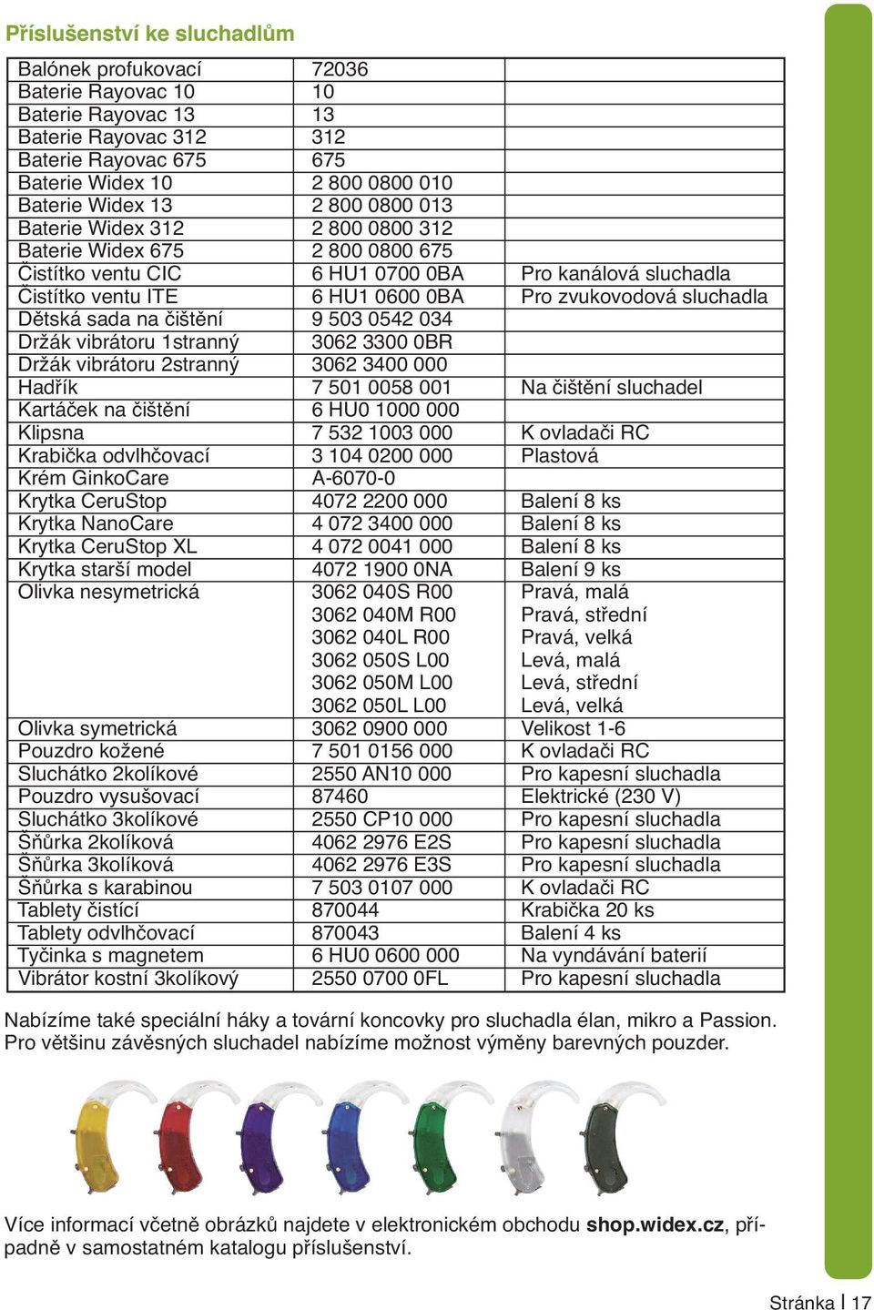 Dětská sada na čištění 9 503 0542 034 Držák vibrátoru 1stranný 3062 3300 0BR Držák vibrátoru 2stranný 3062 3400 000 Hadřík 7 501 0058 001 Na čištění sluchadel Kartáček na čištění 6 HU0 1000 000