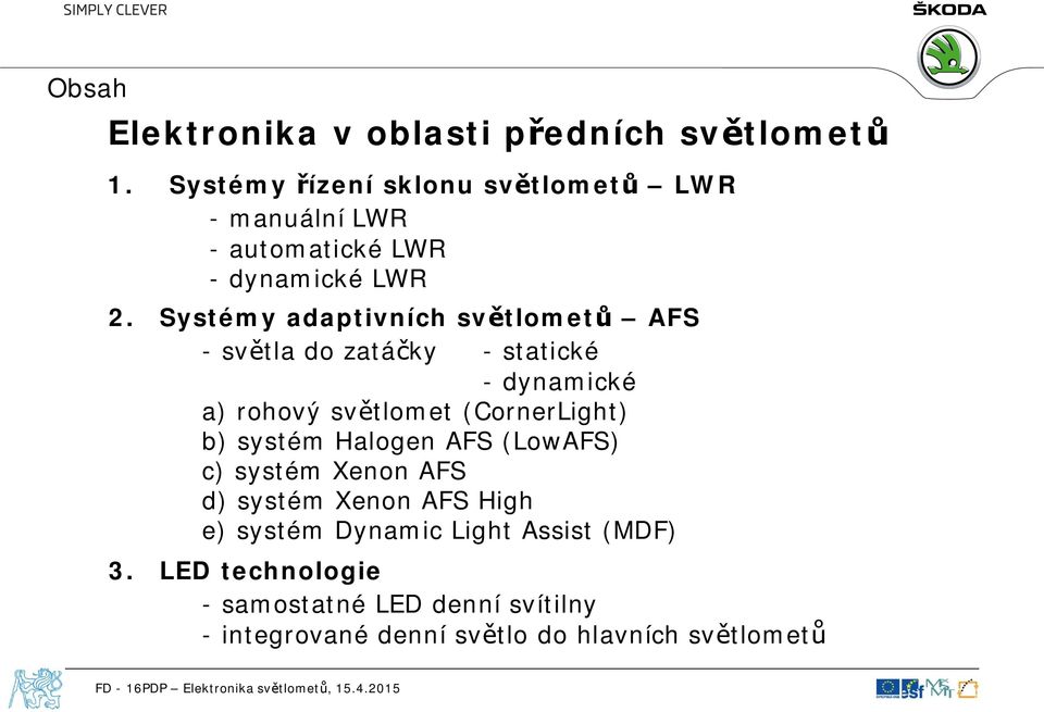 Systémy adaptivních světlometů AFS - světla do zatáčky - statické - dynamické a) rohový světlomet (CornerLight) b)