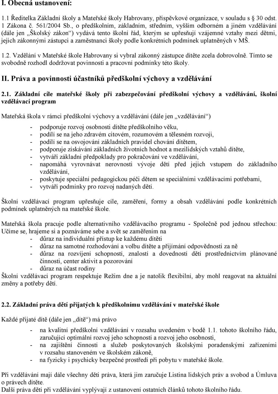 zaměstnanci školy podle konkrétních podmínek uplatněných v MŠ. 1.2. Vzdělání v Mateřské škole Habrovany si vybral zákonný zástupce dítěte zcela dobrovolně.