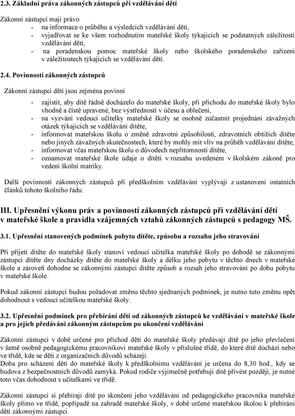 Povinnosti zákonných zástupců Zákonní zástupci dětí jsou zejména povinní - zajistit, aby dítě řádně docházelo do mateřské školy, při příchodu do mateřské školy bylo vhodně a čistě upravené, bez