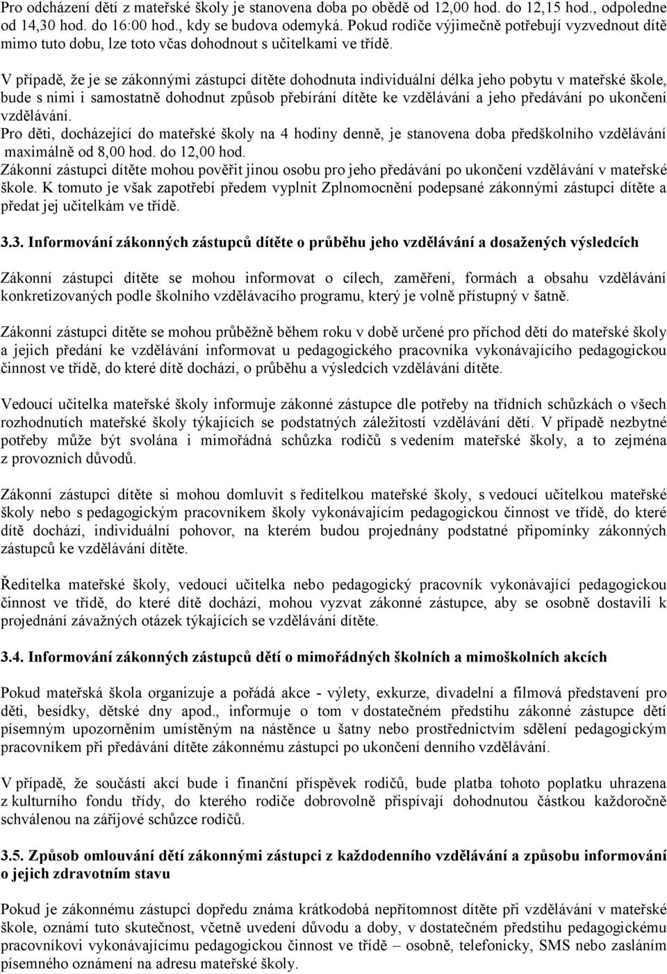 V případě, že je se zákonnými zástupci dítěte dohodnuta individuální délka jeho pobytu v mateřské škole, bude s nimi i samostatně dohodnut způsob přebírání dítěte ke vzdělávání a jeho předávání po