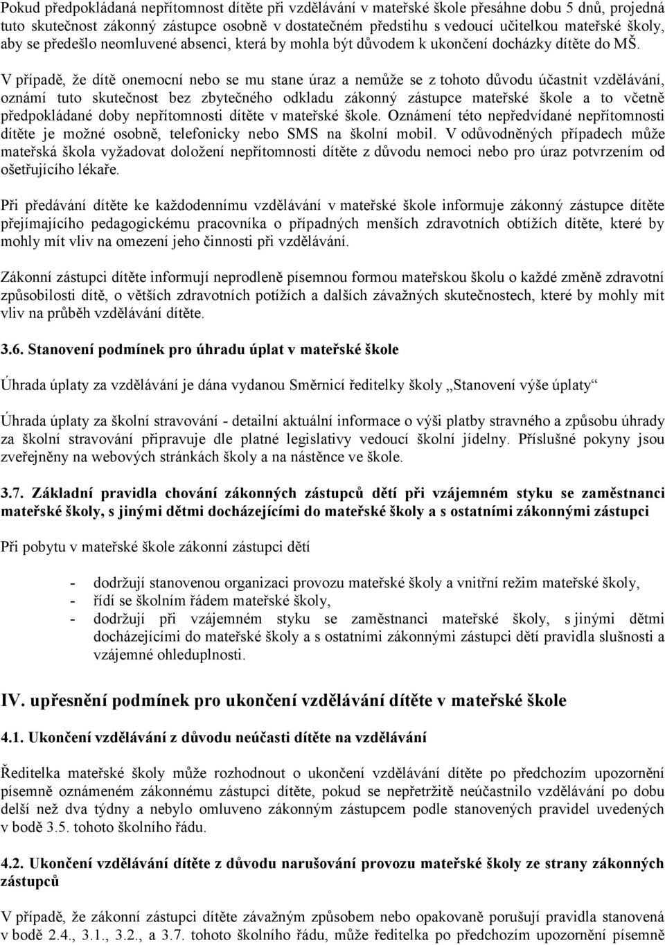 V případě, že dítě onemocní nebo se mu stane úraz a nemůže se z tohoto důvodu účastnit vzdělávání, oznámí tuto skutečnost bez zbytečného odkladu zákonný zástupce mateřské škole a to včetně