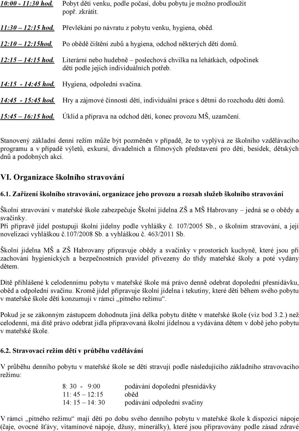 14:15-14:45 hod. Hygiena, odpolední svačina. 14:45-15:45 hod. Hry a zájmové činnosti dětí, individuální práce s dětmi do rozchodu dětí domů. 15:45 16:15 hod.