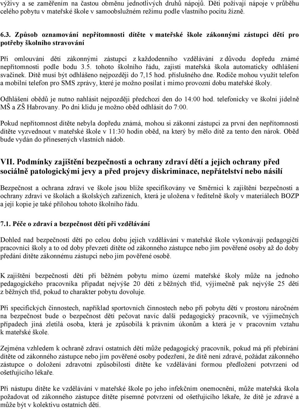 nepřítomnosti podle bodu 3.5. tohoto školního řádu, zajistí mateřská škola automaticky odhlášení svačinek. Dítě musí být odhlášeno nejpozději do 7,15 hod. příslušného dne.