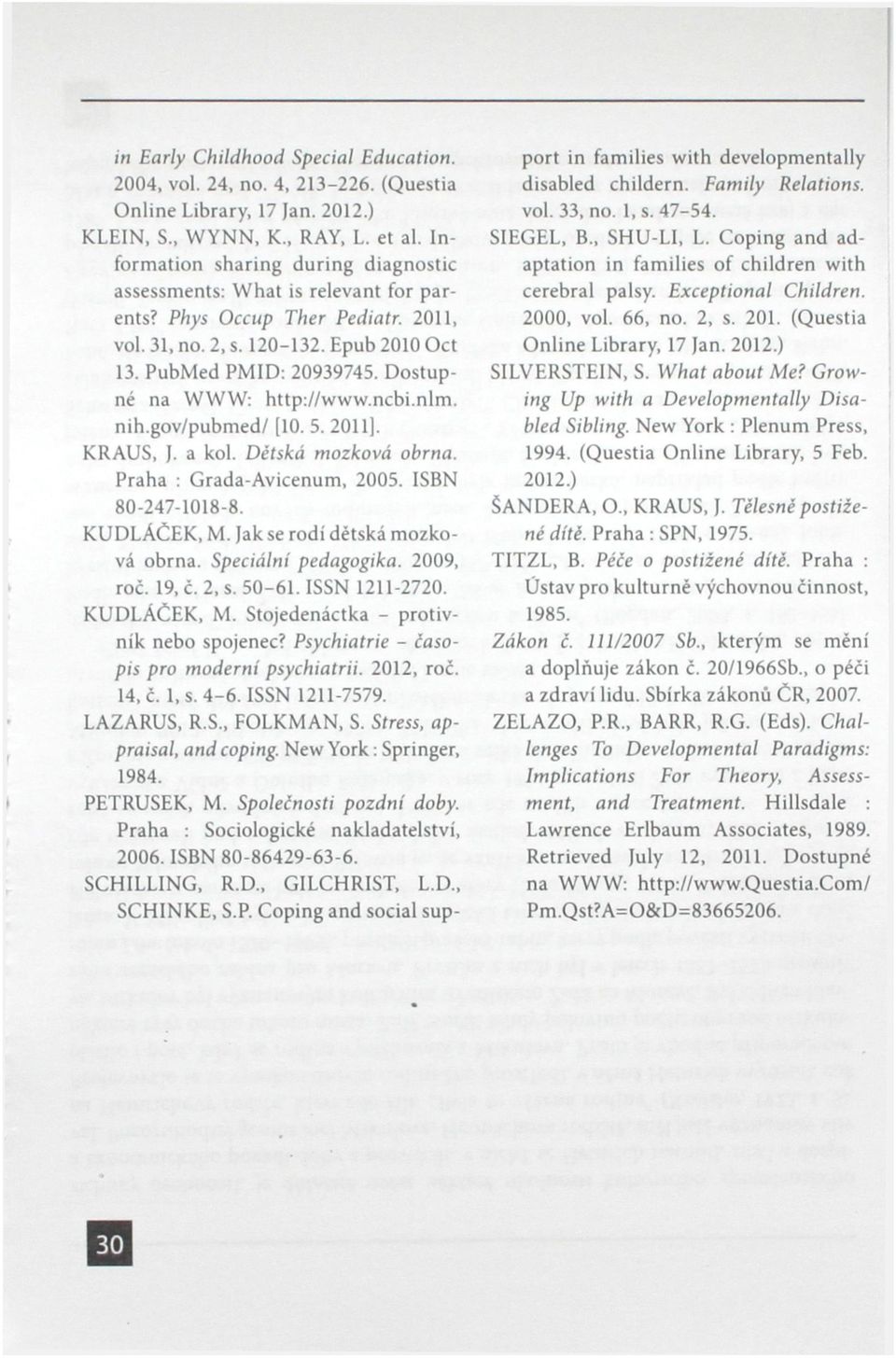 Dostupné na WWW: http://www.ncbi.nlm. nih.gov/pubmed/ [10. 5. 2011). KRAUS, J. a kol. Dětská mozková obrna. Praha : Grada-Avicenum, 2005. ISBN 80-247-1018-8. KUDLÁČEK, M.