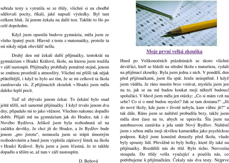 Druhý den mě čekali další příjmačky, tentokrát na gymnázium v Hradci Králové, škole, na kterou jsem toužila v září nastoupit.