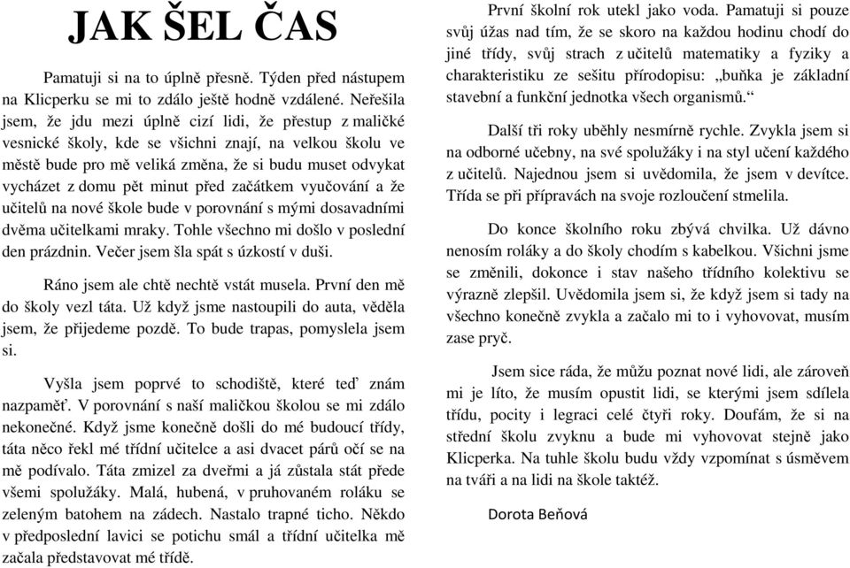 minut před začátkem vyučování a že učitelů na nové škole bude v porovnání s mými dosavadními dvěma učitelkami mraky. Tohle všechno mi došlo v poslední den prázdnin.