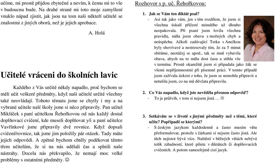 Holá Učitelé vráceni do školních lavic Každého z Vás určitě někdy napadlo, proč bychom se měli učit veškeré předměty, když naši učitelé určitě všechny také neovládají.