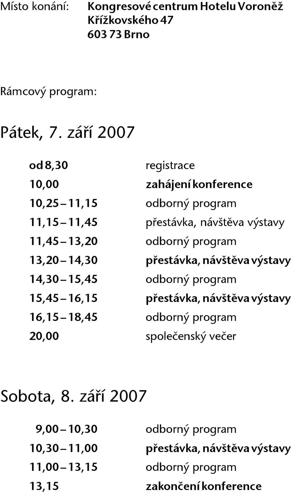 odborný program 13,20 14,30 přestávka, návštěva výstavy 14,30 15,45 odborný program 15,45 16,15 přestávka, návštěva výstavy 16,15 18,45