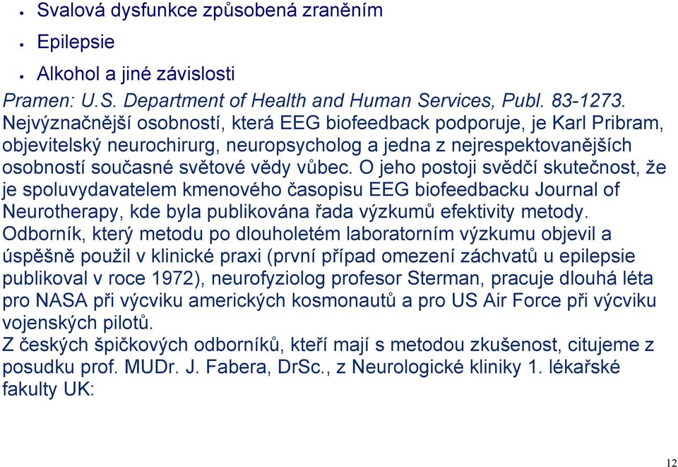 O jeho postoji svědčí skutečnost, že je spoluvydavatelem kmenového časopisu EEG biofeedbacku Journal of Neurotherapy, kde byla publikována řada výzkumů efektivity metody.