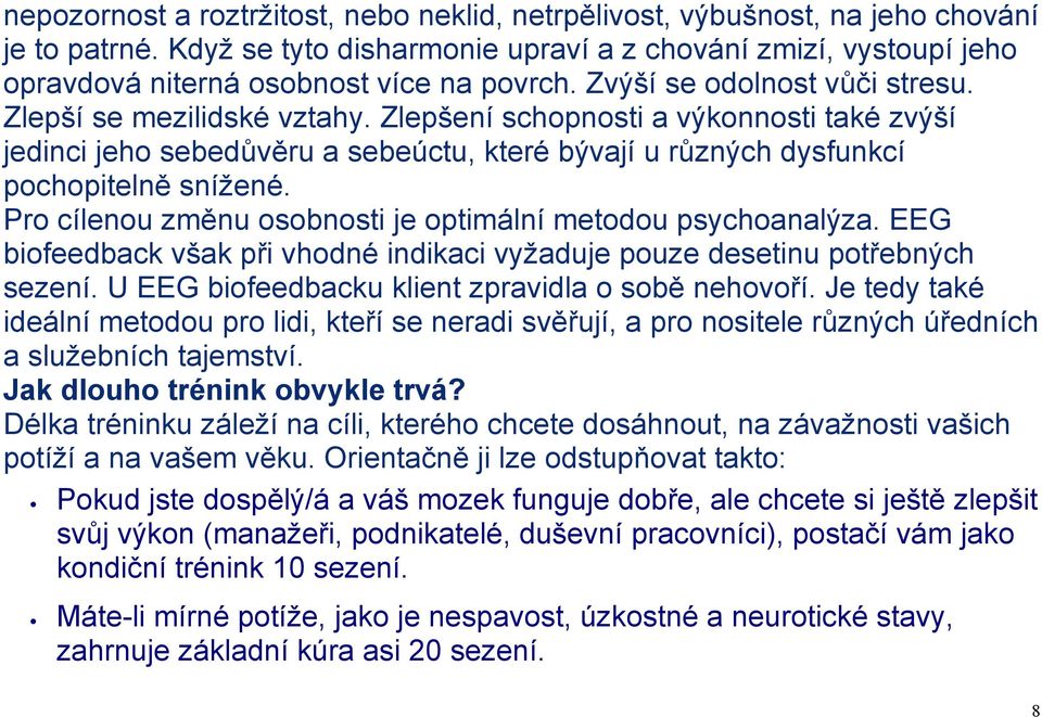 Zlepšení schopnosti a výkonnosti také zvýší jedinci jeho sebedůvěru a sebeúctu, které bývají u různých dysfunkcí pochopitelně snížené. Pro cílenou změnu osobnosti je optimální metodou psychoanalýza.