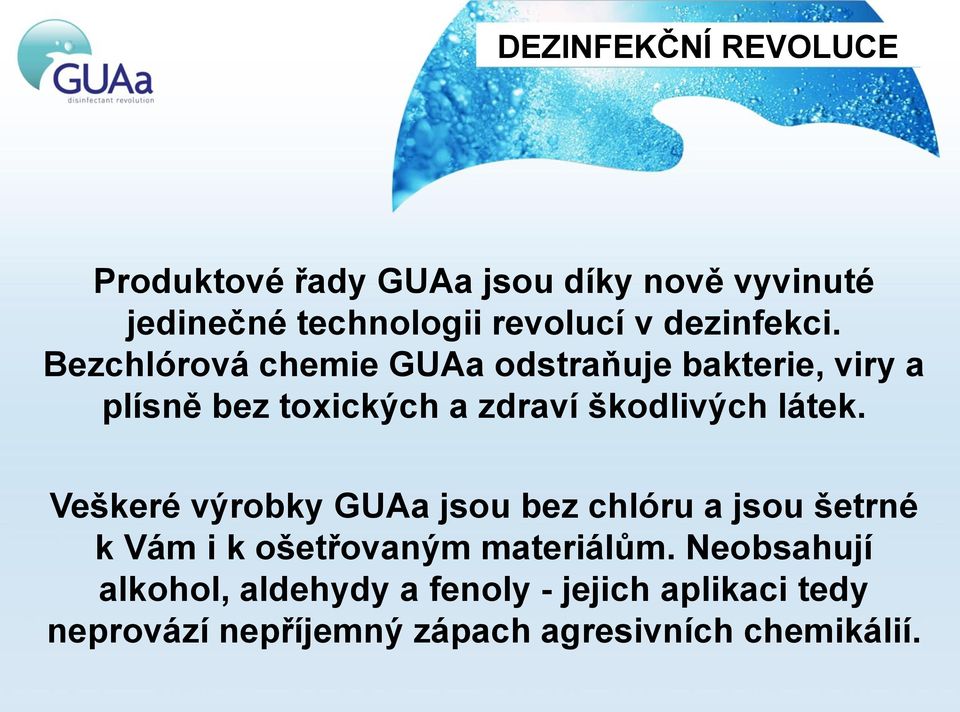 Bezchlórová chemie GUAa odstraňuje bakterie, viry a plísně bez toxických a zdraví škodlivých látek.