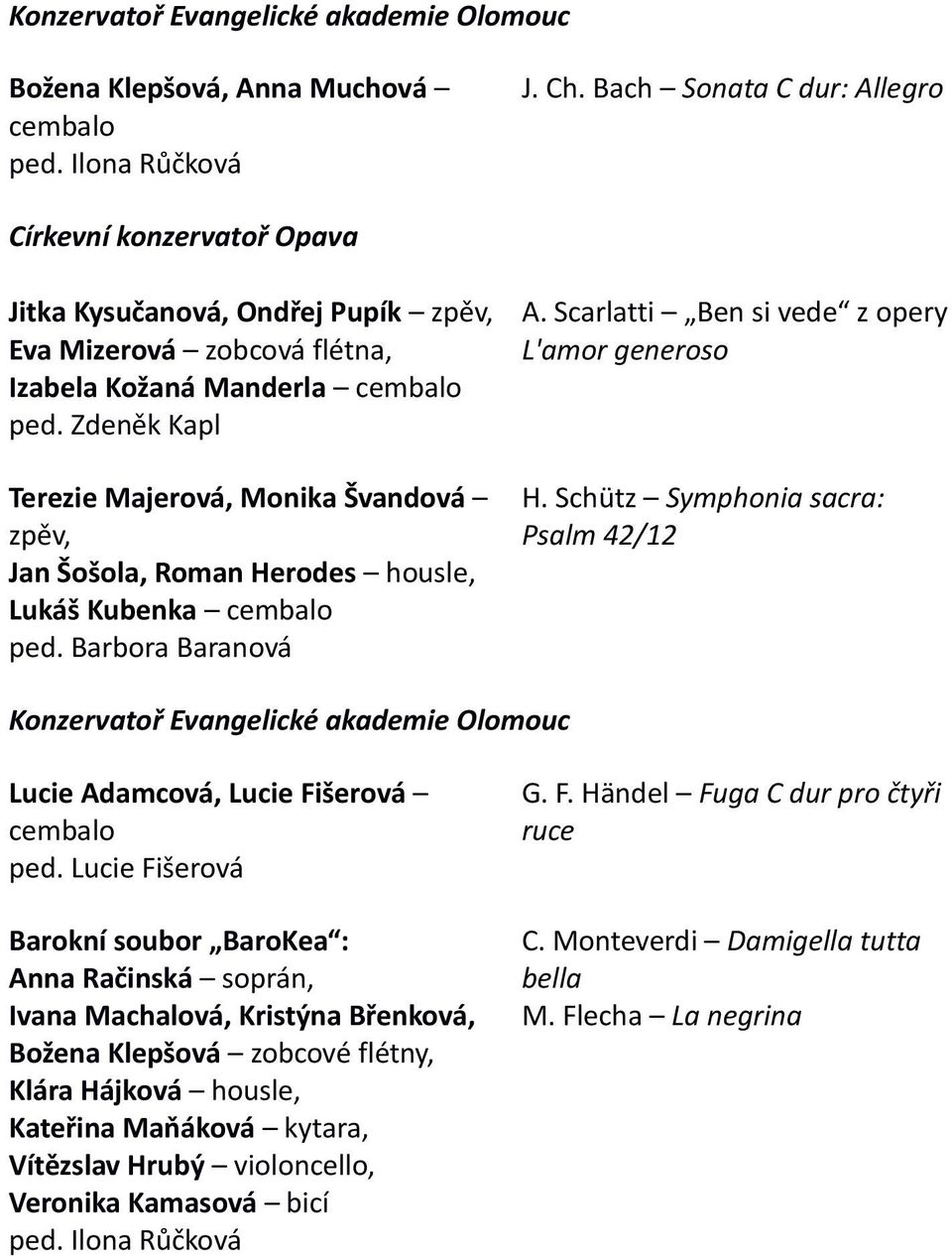 Zdeněk Kapl Terezie Majerová, Monika Švandová zpěv, Jan Šošola, Roman Herodes housle, Lukáš Kubenka cembalo ped. Barbora Baranová A. Scarlatti Ben si vede z opery L'amor generoso H.