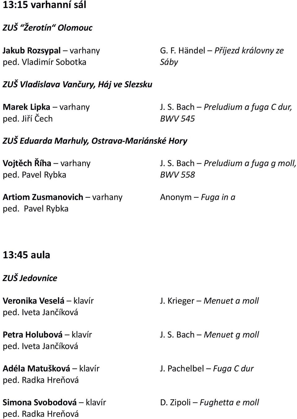 Pavel Rybka Artiom Zusmanovich varhany ped. Pavel Rybka J. S. Bach Preludium a fuga g moll, BWV 558 Anonym Fuga in a 13:45 aula ZUŠ Jedovnice Veronika Veselá klavír ped.