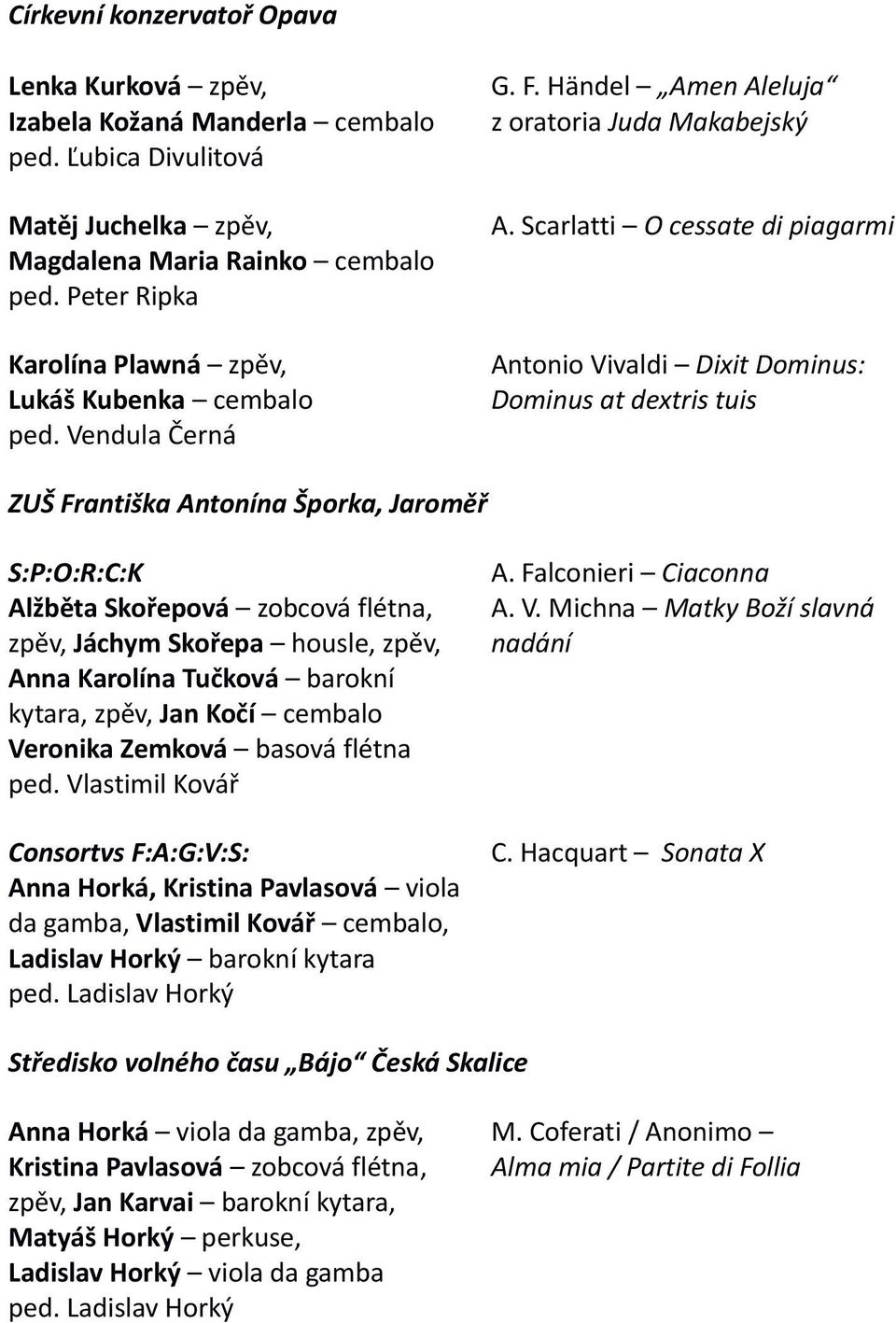 Scarlatti O cessate di piagarmi Antonio Vivaldi Dixit Dominus: Dominus at dextris tuis ZUŠ Františka Antonína Šporka, Jaroměř S:P:O:R:C:K Alžběta Skořepová zobcová flétna, zpěv, Jáchym Skořepa