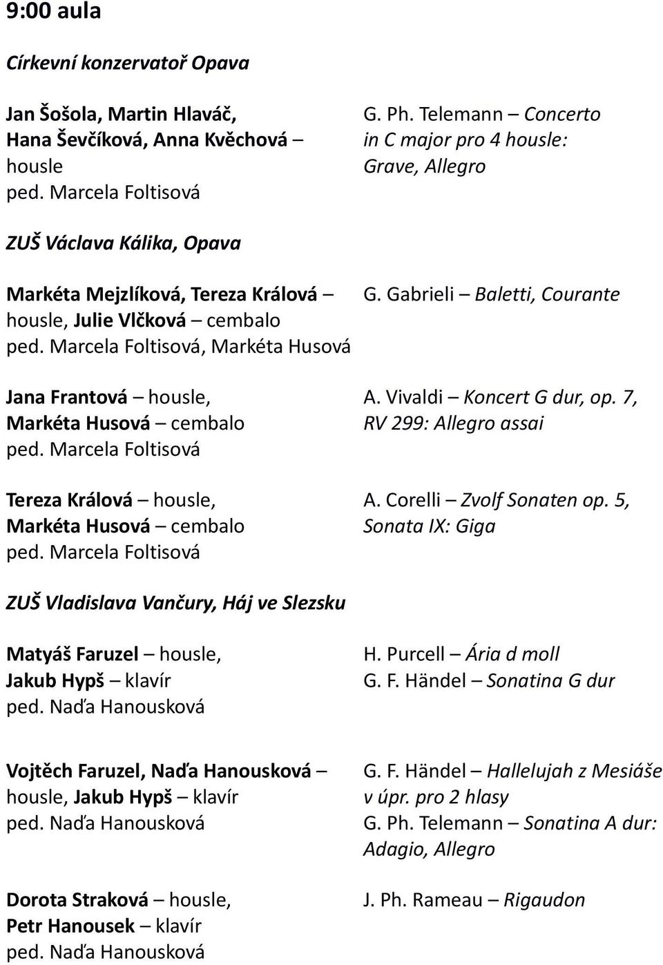 Marcela Foltisová, Markéta Husová Jana Frantová housle, ped. Marcela Foltisová Tereza Králová housle, ped. Marcela Foltisová G. Gabrieli Baletti, Courante A. Vivaldi Koncert G dur, op.