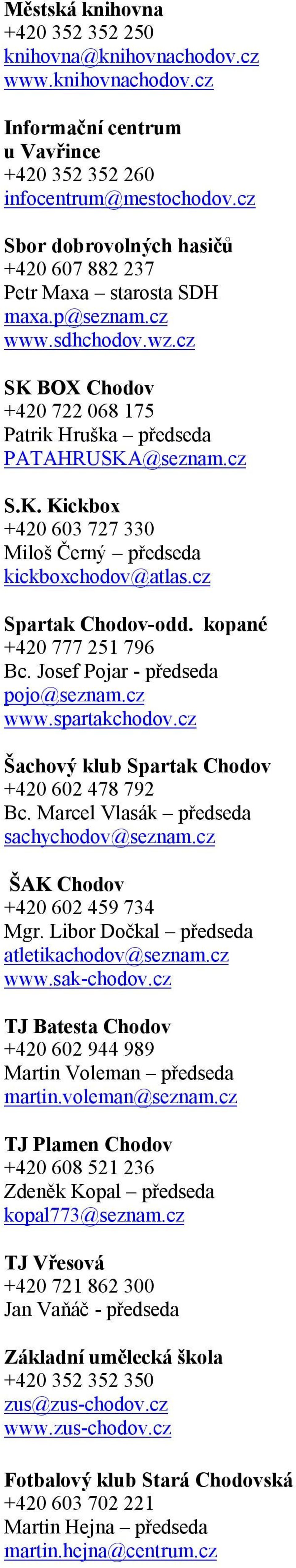 cz Spartak Chodov-odd. kopané +420 777 251 796 Bc. Josef Pojar - předseda pojo@seznam.cz www.spartakchodov.cz Šachový klub Spartak Chodov +420 602 478 792 Bc.