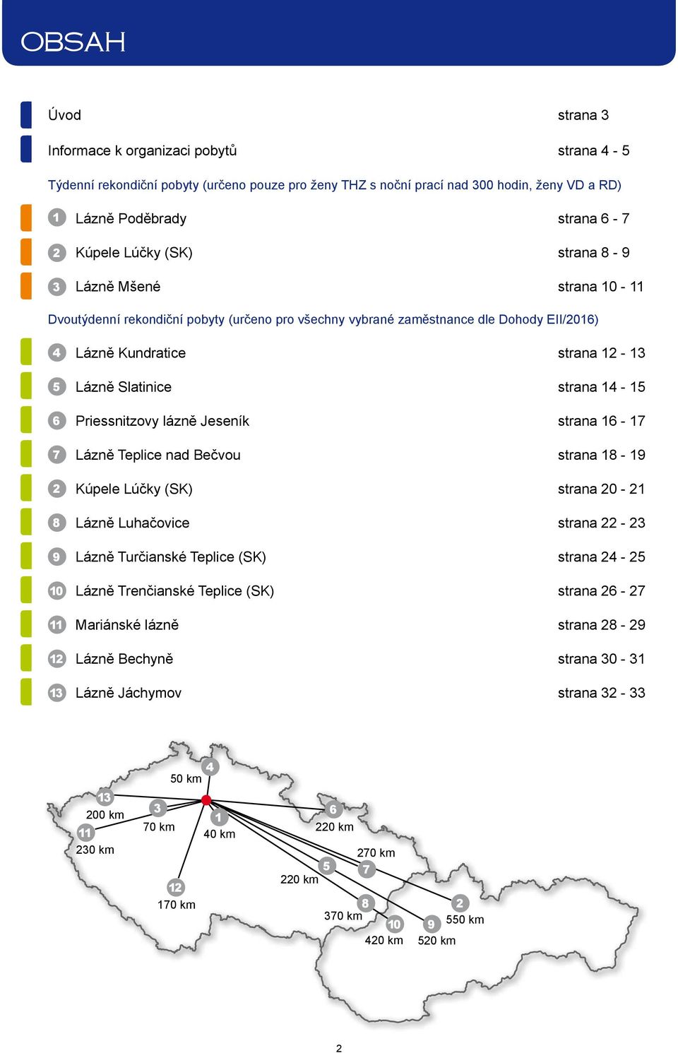 Slatinice strana - 15 Priessnitzovy lázně Jeseník strana 16-17 Lázně Teplice nad Bečvou strana 18-19 Kúpele Lúčky (SK) strana 20-21 Lázně Luhačovice strana 22-23 Lázně Turčianské Teplice (SK) strana