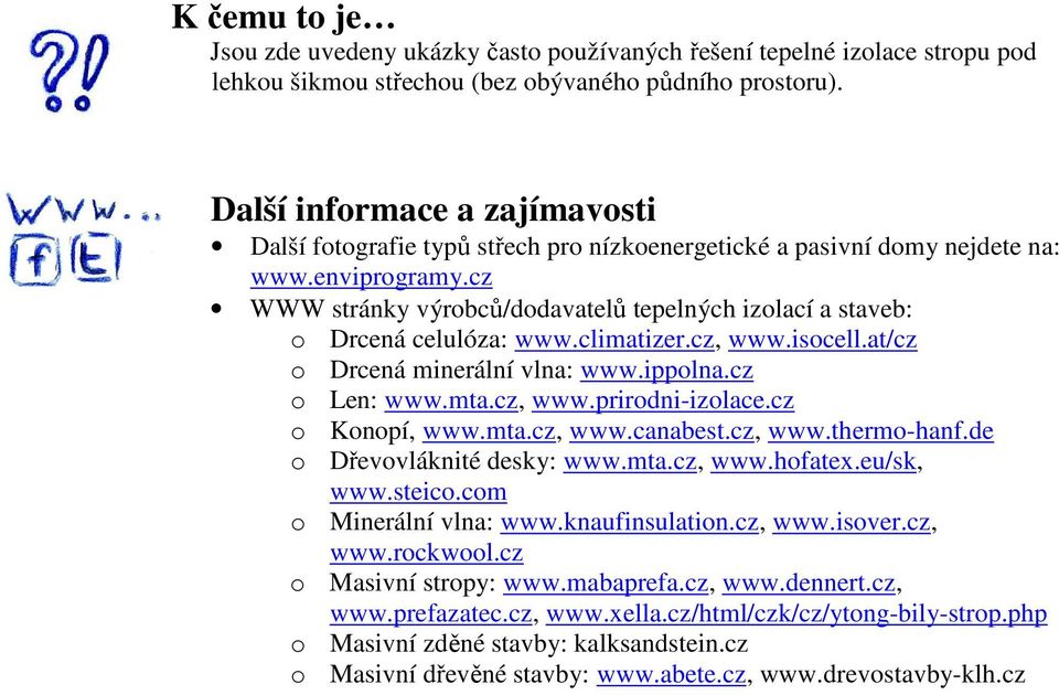 cz WWW stránky výrobců/dodavatelů tepelných izolací a staveb: o Drcená celulóza: www.climatizer.cz, www.isocell.at/cz o Drcená minerální vlna: www.ippolna.cz o Len: www.mta.cz, www.prirodni-izolace.