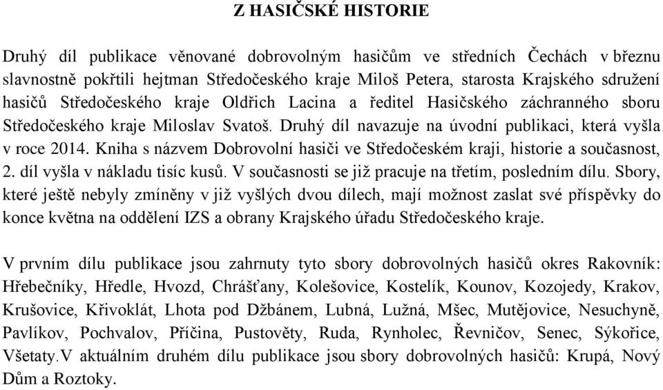 Kniha s názvem Dobrovolní hasiči ve Středočeském kraji, historie a současnost, 2. díl vyšla v nákladu tisíc kusů. V současnosti se již pracuje na třetím, posledním dílu.