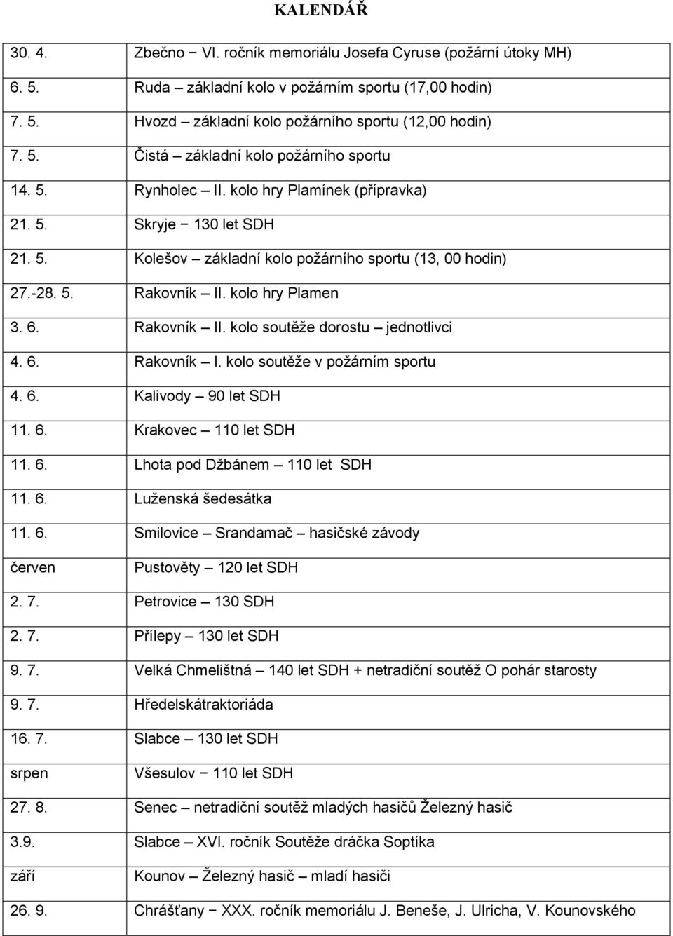 6. Rakovník I. kolo soutěže v požárním sportu 4. 6. Kalivody 90 let SDH 11. 6. Krakovec 110 let SDH 11. 6. Lhota pod Džbánem 110 let SDH 11. 6. Luženská šedesátka 11. 6. Smilovice Srandamač hasičské závody červen Pustověty 120 let SDH 2.