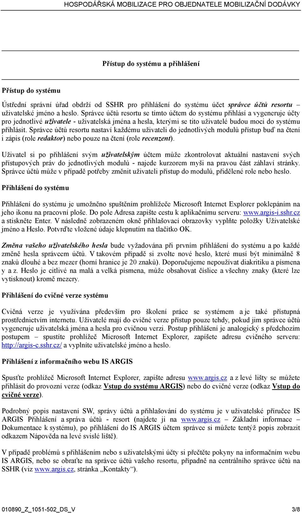 Správce účtů resortu nastaví každému uživateli do jednotlivých modulů přístup buď na čtení i zápis (role redaktor) nebo pouze na čtení (role recenzent).