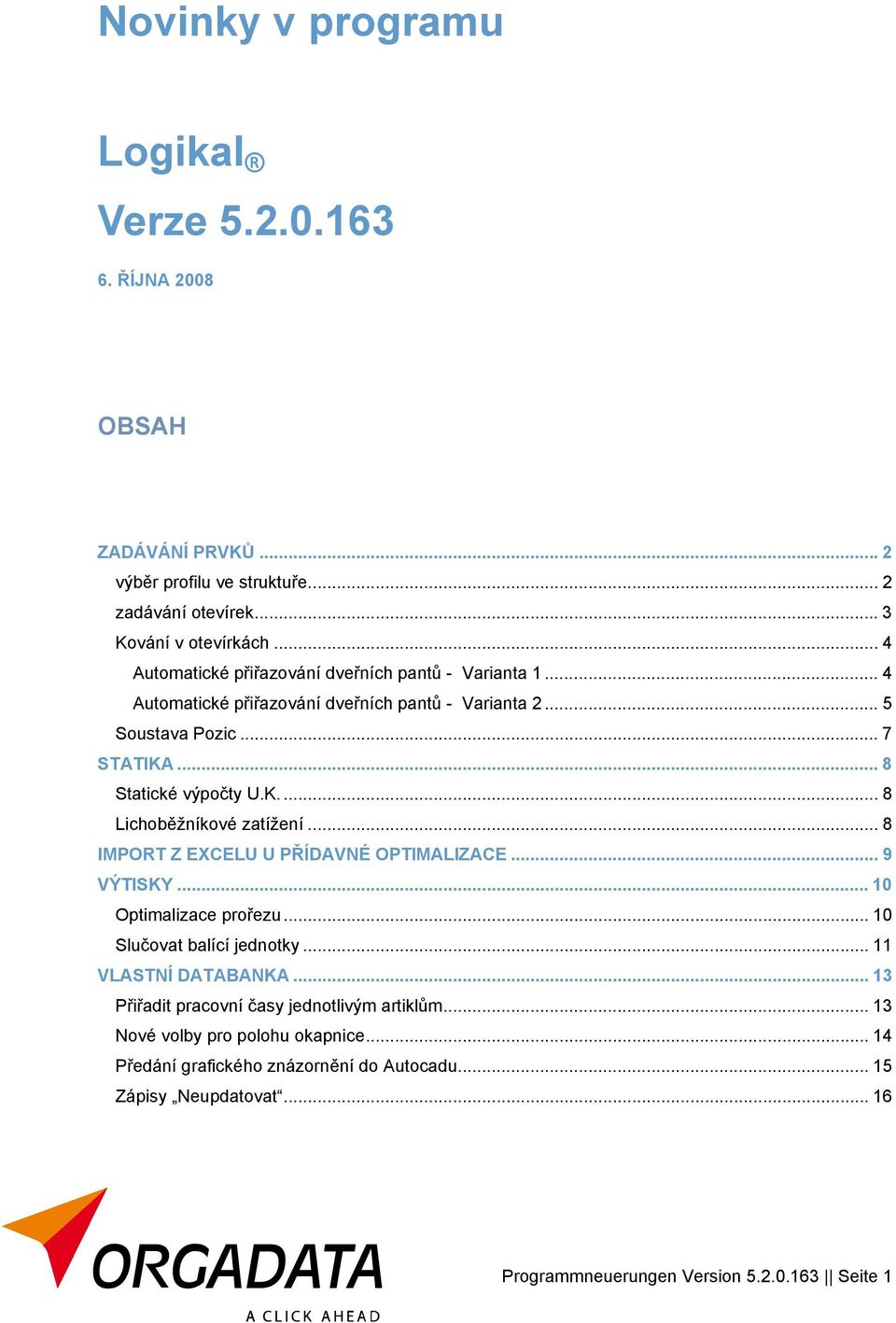 .. 8 IMPORT Z EXCELU U PŘÍDAVNÉ OPTIMALIZACE... 9 VÝTISKY... 10 Optimalizace prořezu... 10 Slučovat balící jednotky... 11 VLASTNÍ DATABANKA.