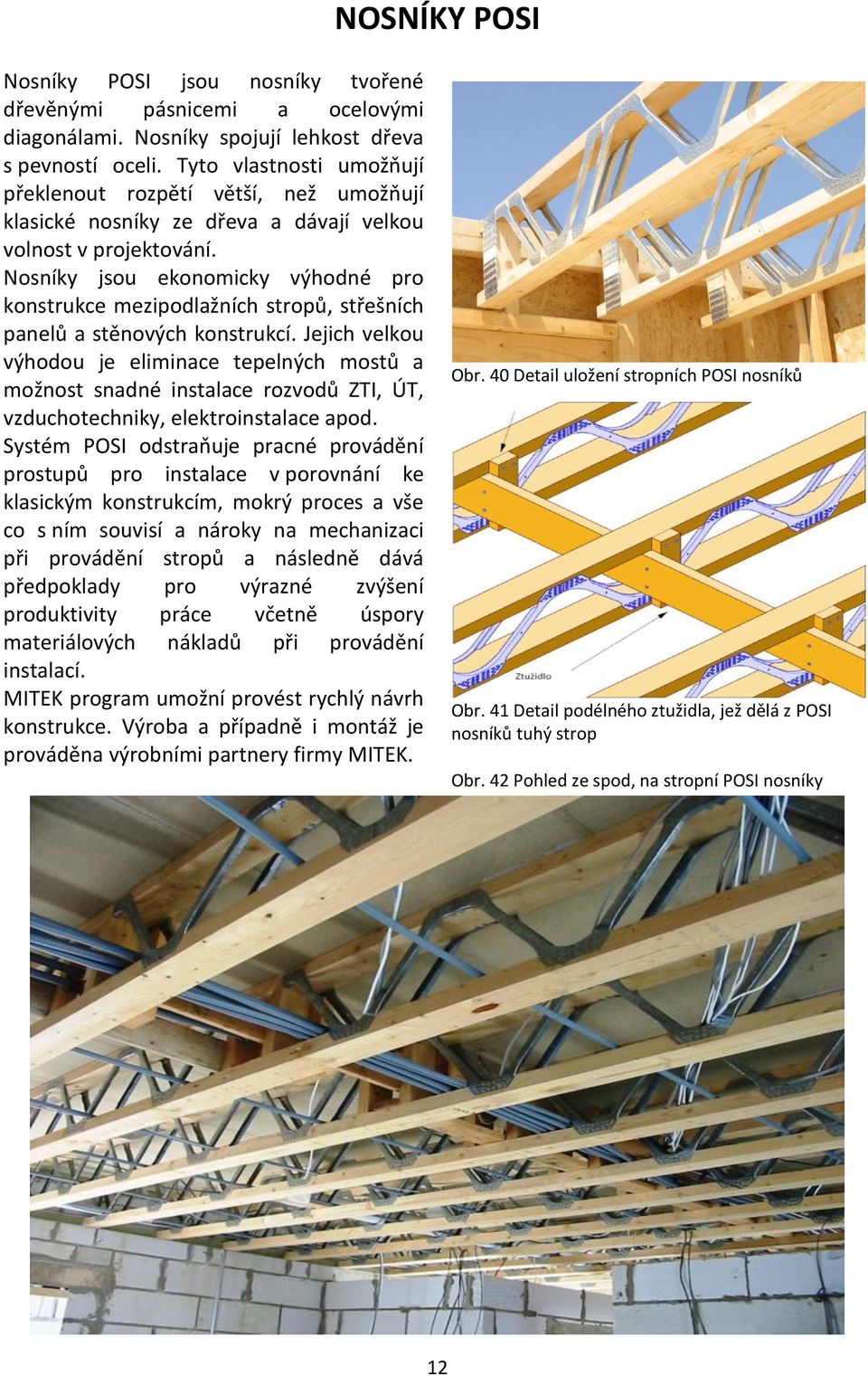 Nosníky jsou ekonomicky výhodné pro konstrukce mezipodlažních stropů, střešních panelů a stěnových konstrukcí.