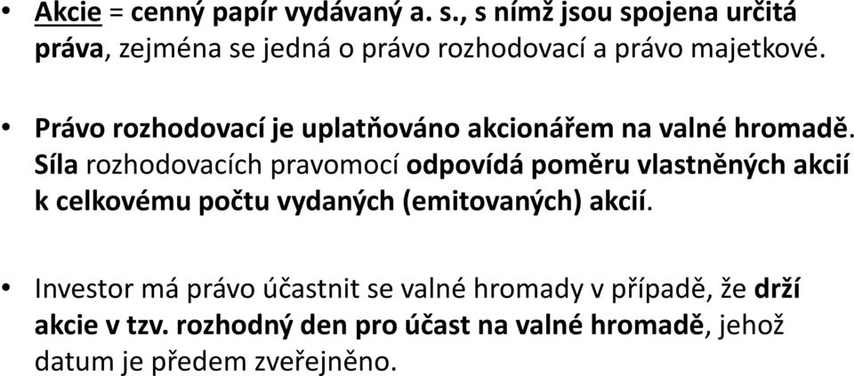 Právo rozhodovací je uplatňováno akcionářem na valné hromadě.