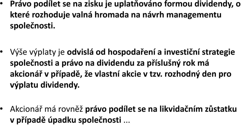 Výše výplaty je odvislá od hospodaření a investiční strategie společnosti a právo na dividendu za