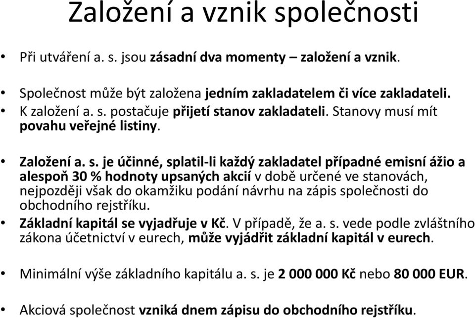 je účinné, splatil-li každý zakladatel případné emisní ážio a alespoň 30 % hodnoty upsaných akcií v době určené ve stanovách, nejpozději však do okamžiku podání návrhu na zápis společnosti do