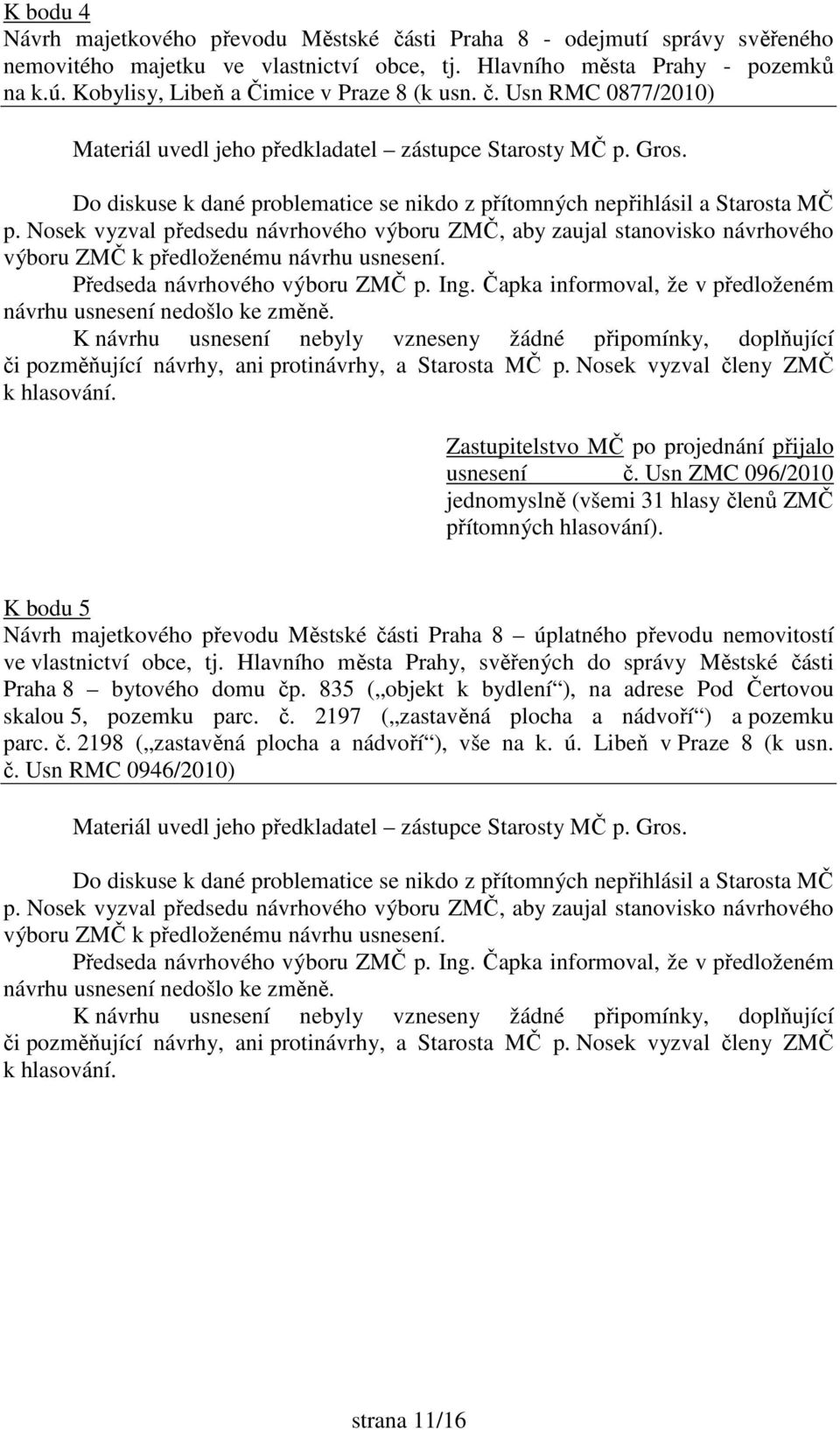 Do diskuse k dané problematice se nikdo z přítomných nepřihlásil a Starosta MČ p.