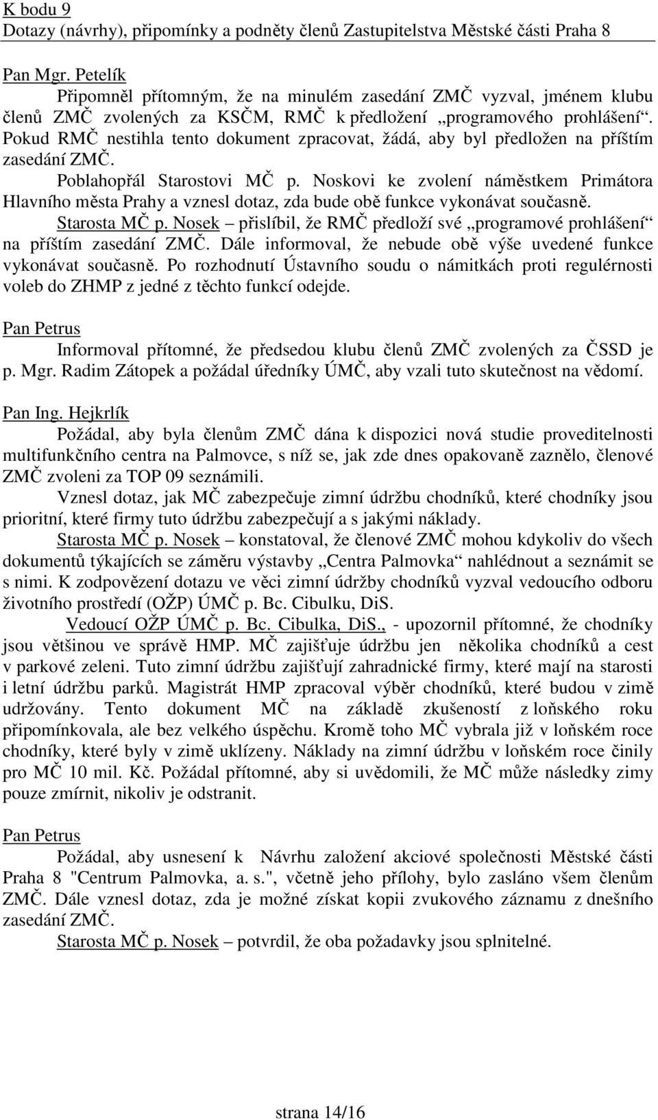 Pokud RMČ nestihla tento dokument zpracovat, žádá, aby byl předložen na příštím zasedání ZMČ. Poblahopřál Starostovi MČ p.