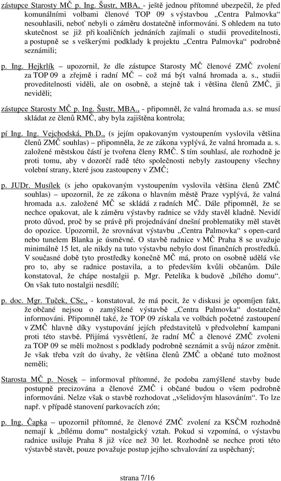 S ohledem na tuto skutečnost se již při koaličních jednáních zajímali o studii proveditelnosti, a postupně se s veškerými podklady k projektu Centra Palmovka podrobně seznámili; p. Ing.