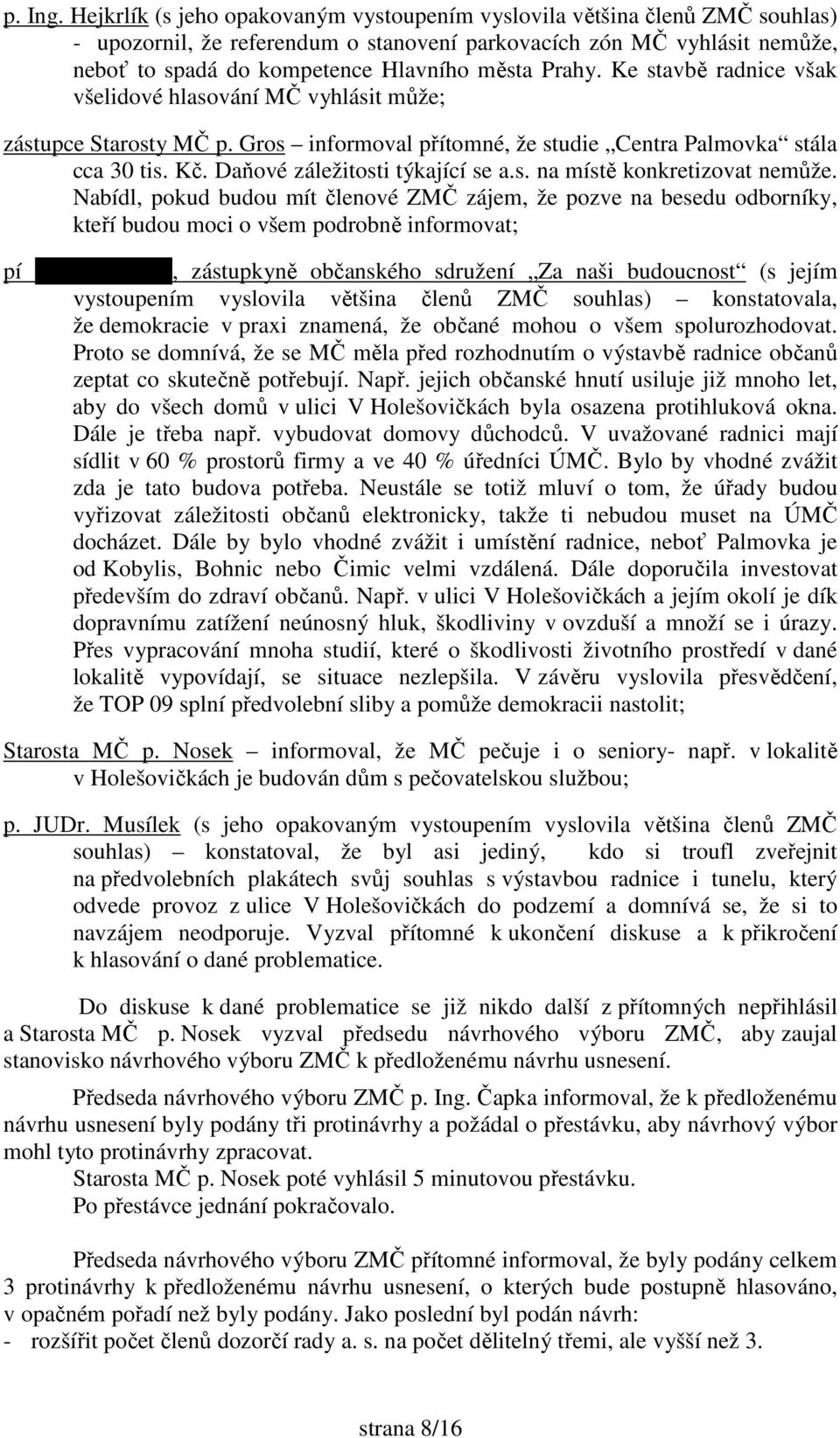 Prahy. Ke stavbě radnice však všelidové hlasování MČ vyhlásit může; zástupce Starosty MČ p. Gros informoval přítomné, že studie Centra Palmovka stála cca 30 tis. Kč. Daňové záležitosti týkající se a.