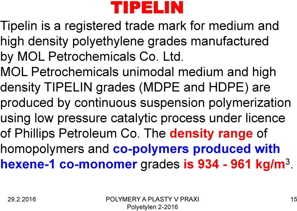 MOL Petrochemicals unimodal medium and high density TIPELIN grades (MDPE and HDPE) are produced by continuous