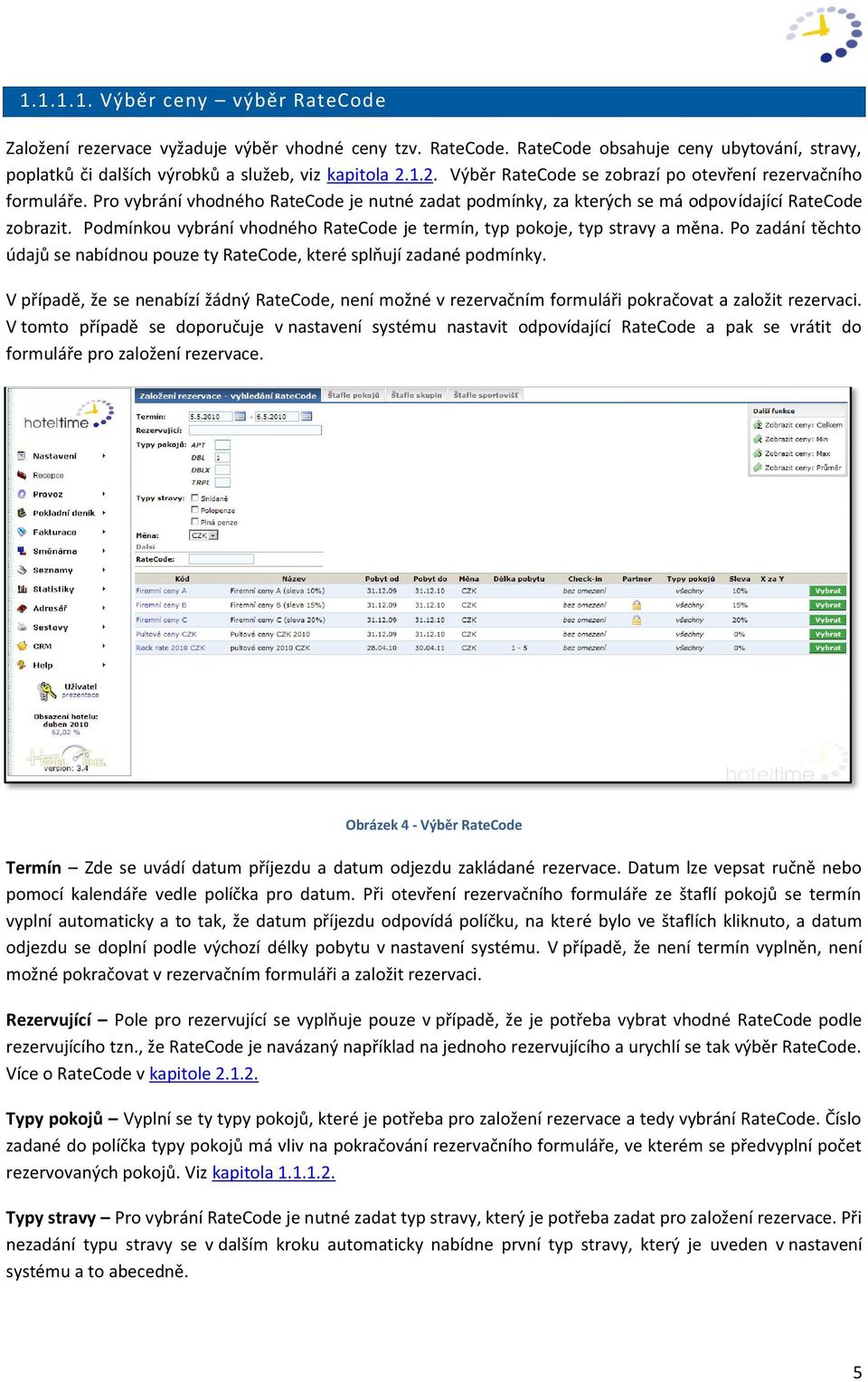Podmínkou vybrání vhodného RateCode je termín, typ pokoje, typ stravy a měna. Po zadání těchto údajů se nabídnou pouze ty RateCode, které splňují zadané podmínky.