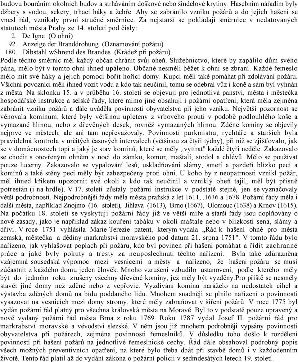 De Igne (O ohni) 92. Anzeige der Branddrohung (Oznamování požáru) 180. Dibstahl wshrend des Brandes (Krádež při požáru). Podle těchto směrnic měl každý občan chránit svůj oheň.