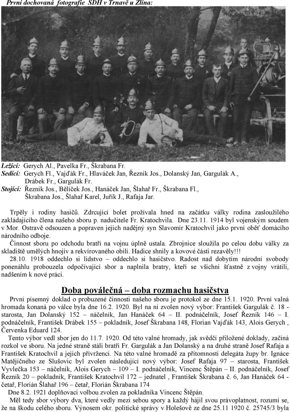 Zdrcující bolet prožívala hned na začátku války rodina zasloužilého zakládajícího člena našeho sboru p. nadučitele Fr. Kratochvila. Dne 23.11. 1914 byl vojenským soudem v Mor.