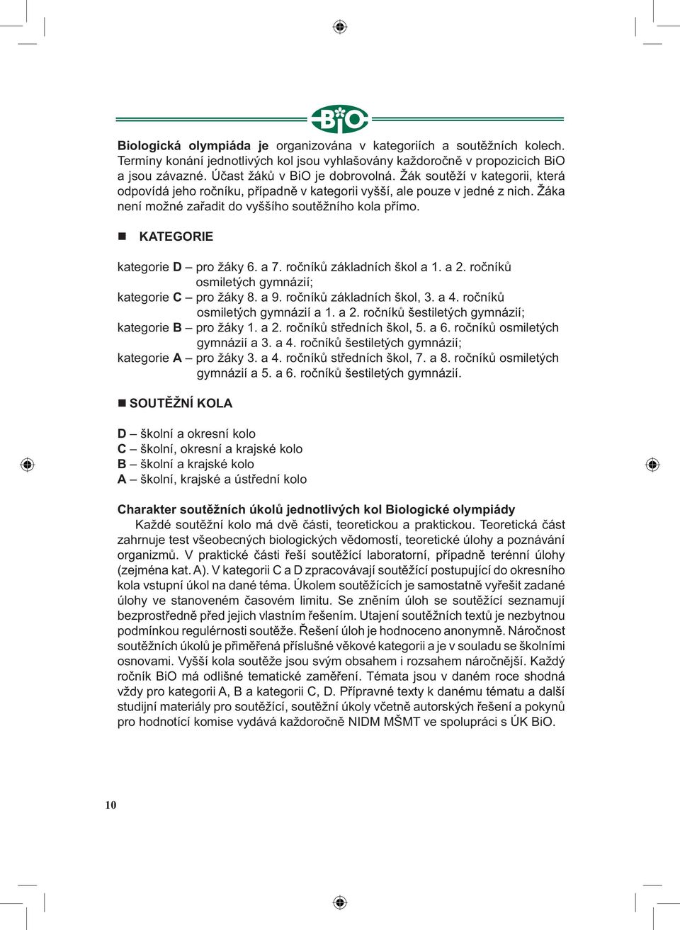 a 7. ročníků základních škol a 1. a 2. ročníků osmiletých gymnázií; kategorie C pro žáky 8. a 9. ročníků základních škol, 3. a 4. ročníků osmiletých gymnázií a 1. a 2. ročníků šestiletých gymnázií; kategorie B pro žáky 1.