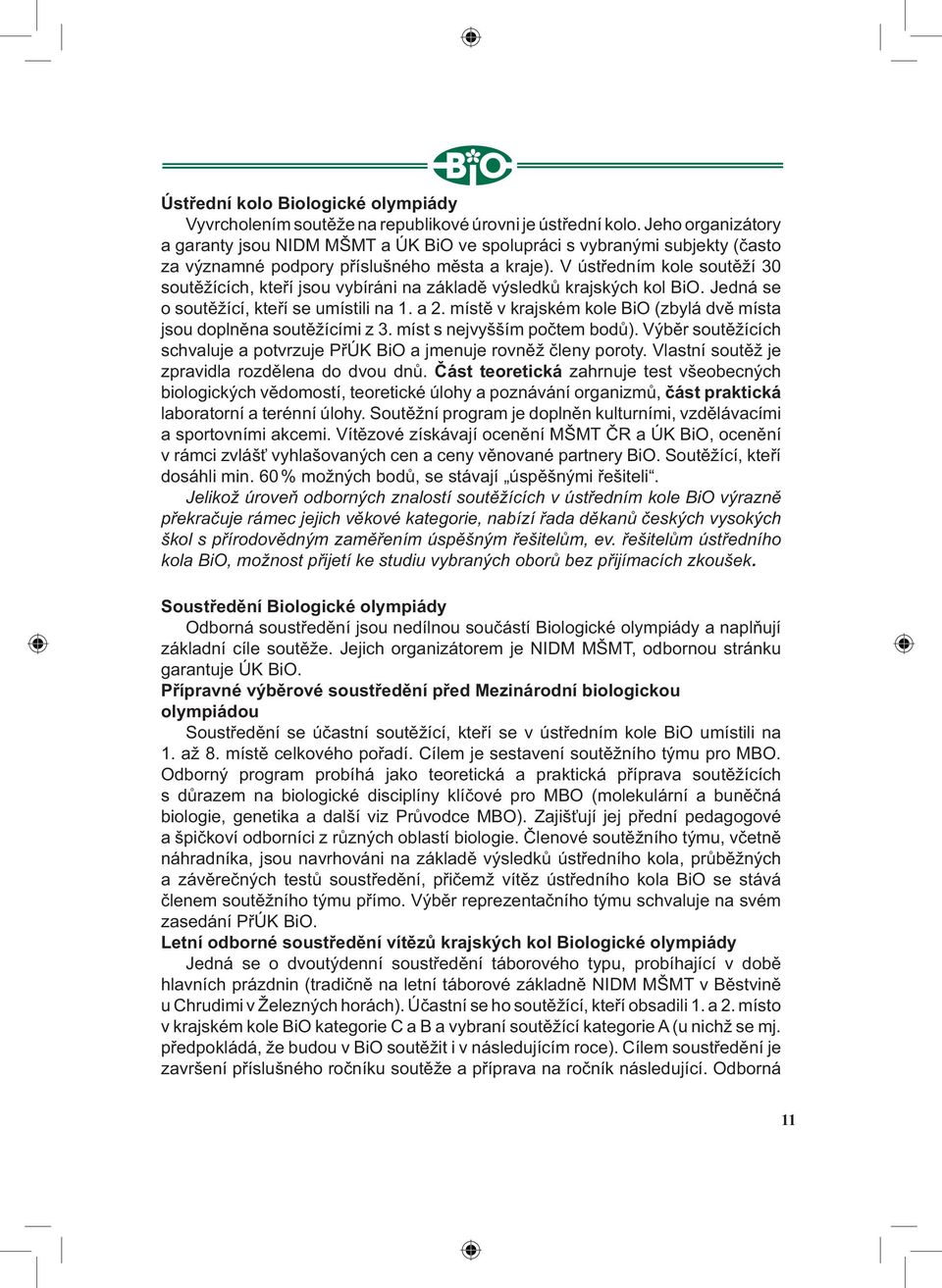 V ústředním kole soutěží 30 soutěžících, kteří jsou vybíráni na základě výsledků krajských kol BiO. Jedná se o soutěžící, kteří se umístili na 1. a 2.