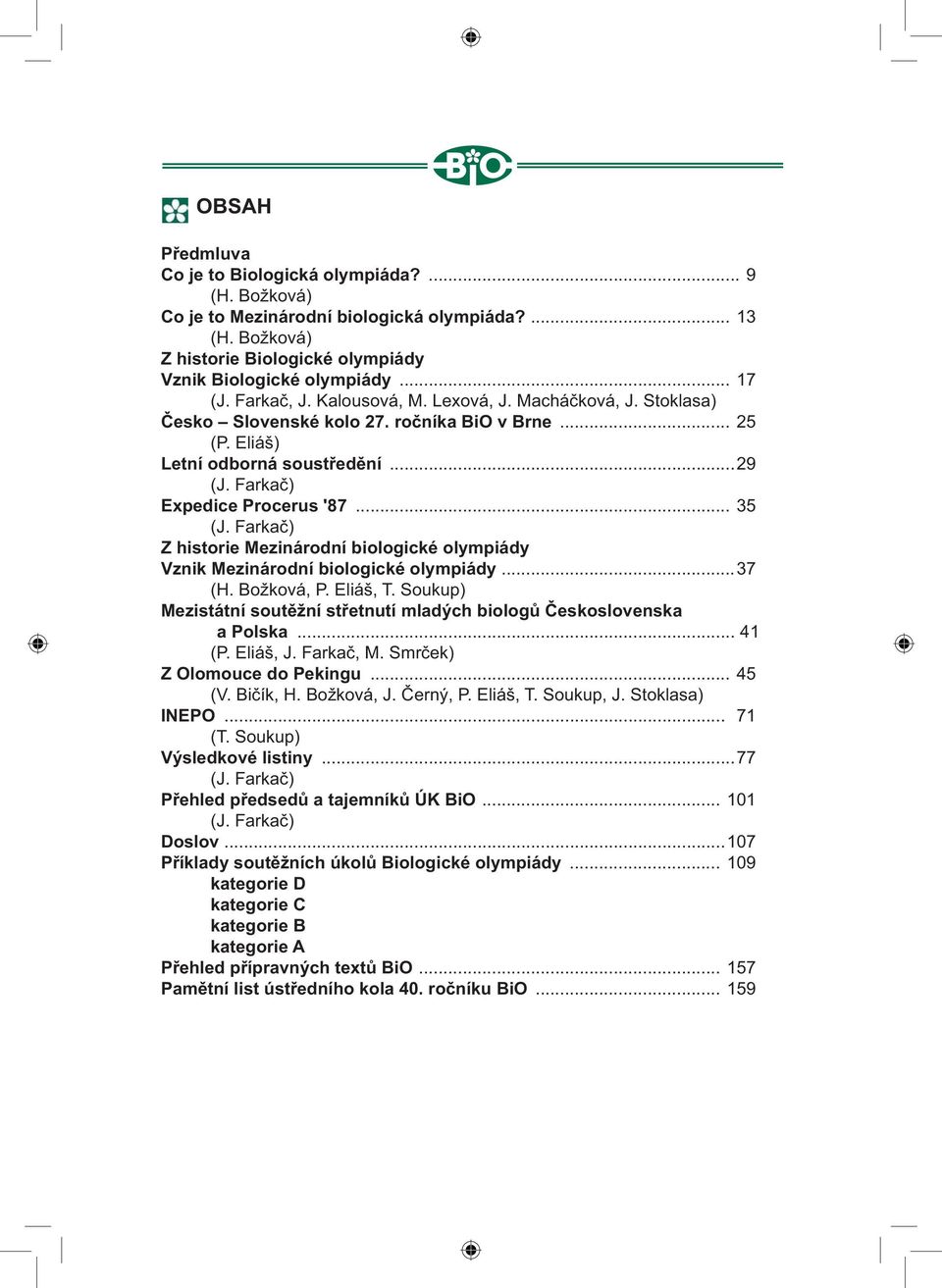 Farkač) Z historie Mezinárodní biologické olympiády Vznik Mezinárodní biologické olympiády...37 (H. Božková, P. Eliáš, T. Soukup) Mezistátní soutěžní střetnutí mladých biologů Československa a Polska.