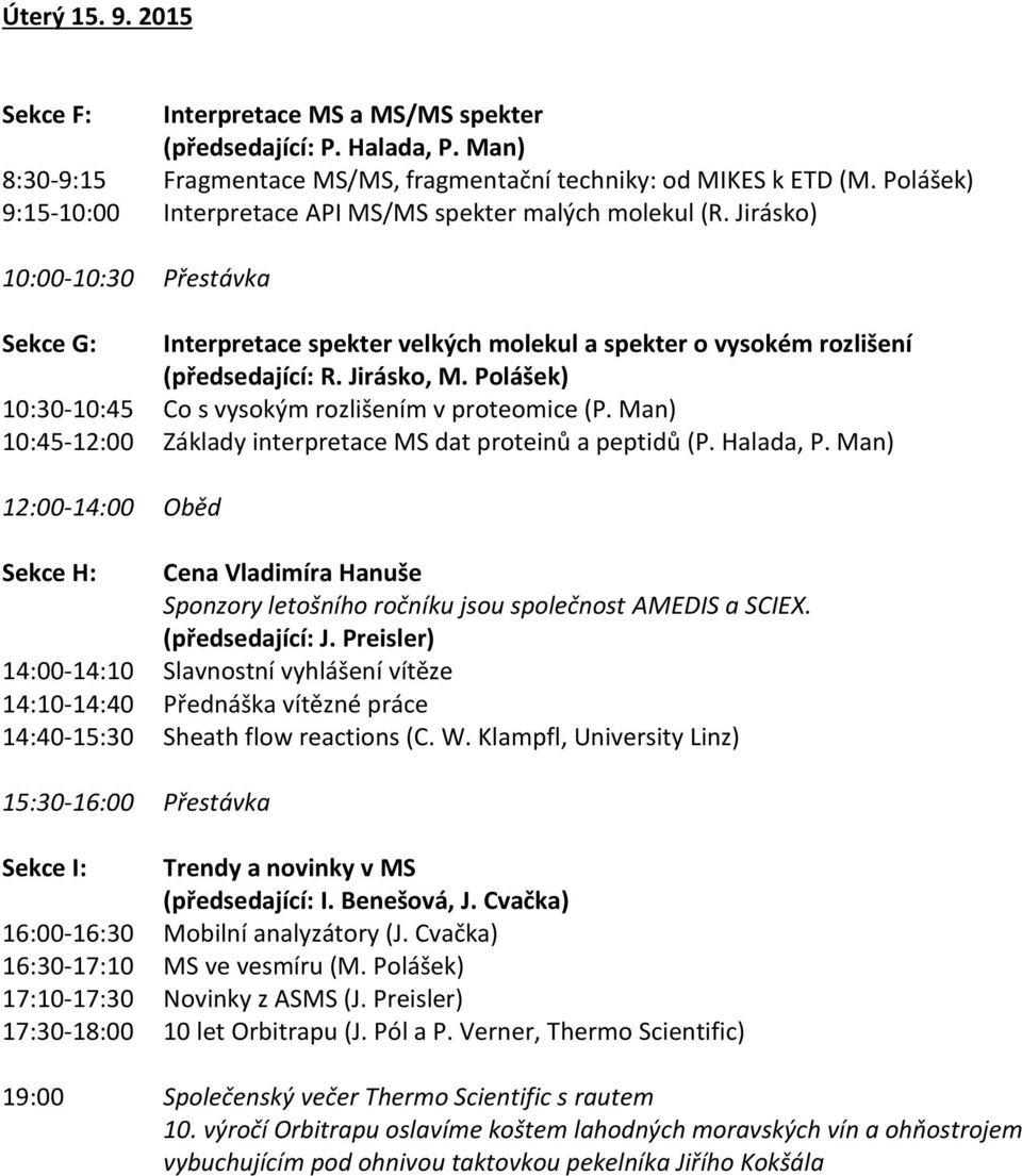 Polášek) 10:30-10:45 Co s vysokým rozlišením v proteomice (P. Man) 10:45-12:00 Základy interpretace MS dat proteinů a peptidů (P. Halada, P.