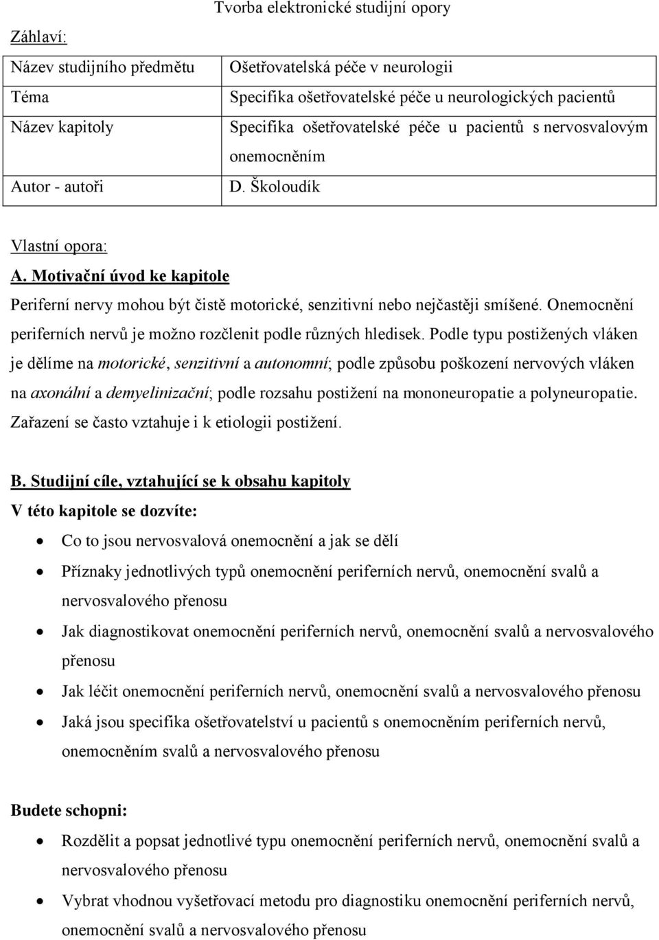 Motivační úvod ke kapitole Periferní nervy mohou být čistě motorické, senzitivní nebo nejčastěji smíšené. Onemocnění periferních nervů je možno rozčlenit podle různých hledisek.