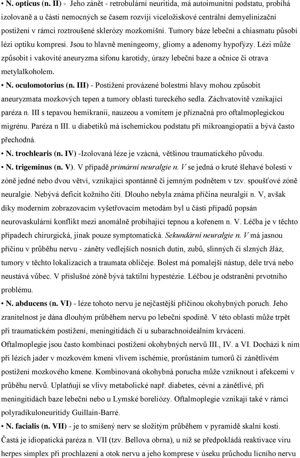 sklerózy mozkomíšní. Tumory báze lebeční a chiasmatu působí lézi optiku kompresí. Jsou to hlavně meningeomy, gliomy a adenomy hypofýzy.