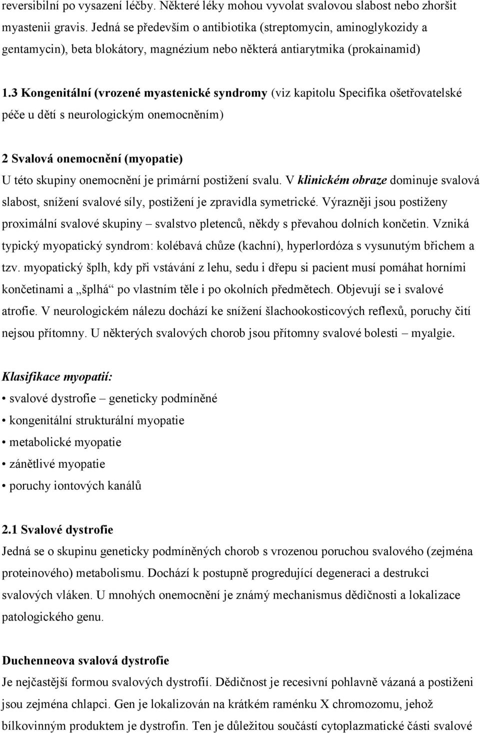 3 Kongenitální (vrozené myastenické syndromy (viz kapitolu Specifika ošetřovatelské péče u dětí s neurologickým onemocněním) 2 Svalová onemocnění (myopatie) U této skupiny onemocnění je primární