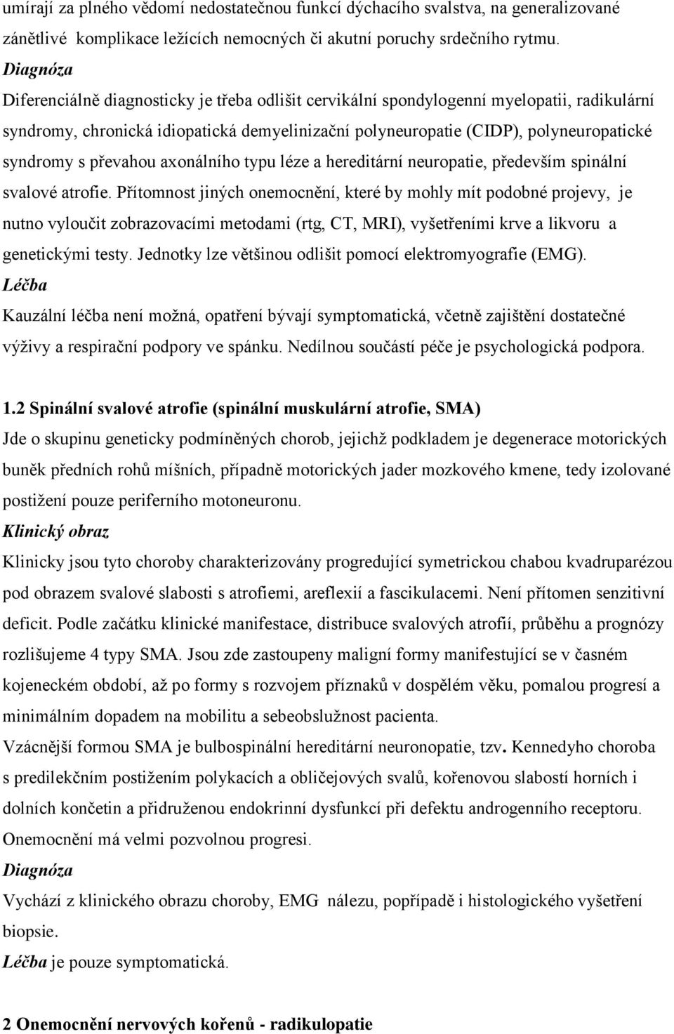 převahou axonálního typu léze a hereditární neuropatie, především spinální svalové atrofie.