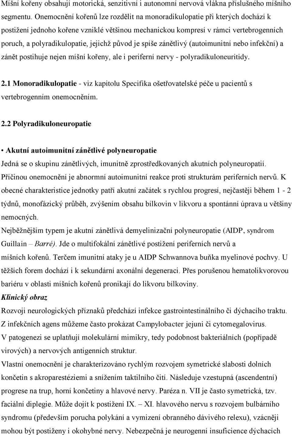 původ je spíše zánětlivý (autoimunitní nebo infekční) a zánět postihuje nejen míšní kořeny, ale i periferní nervy - polyradikuloneuritidy. 2.