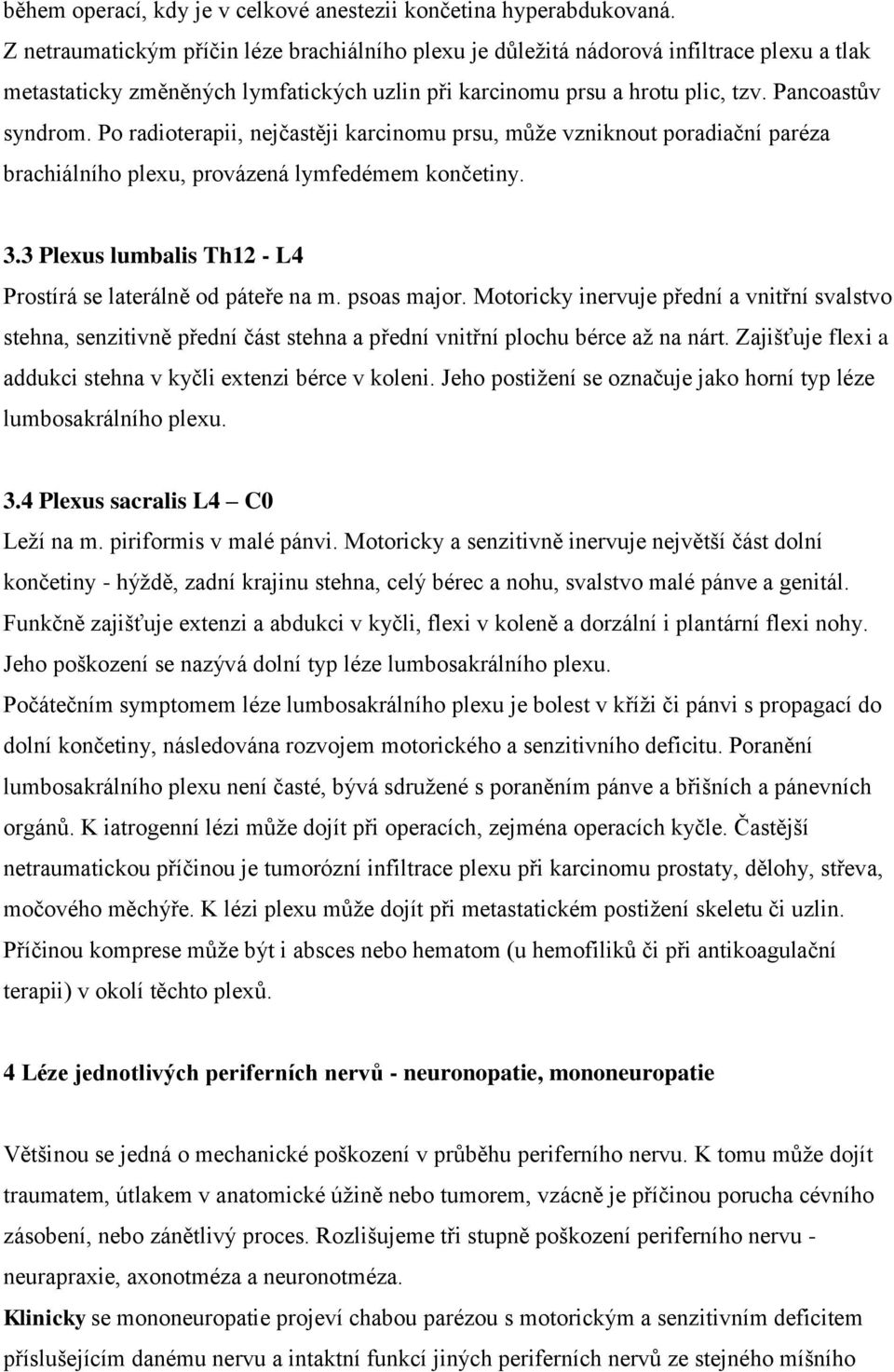 Po radioterapii, nejčastěji karcinomu prsu, může vzniknout poradiační paréza brachiálního plexu, provázená lymfedémem končetiny. 3.3 Plexus lumbalis Th12 - L4 Prostírá se laterálně od páteře na m.